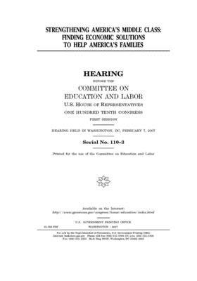 Strengthening America's middle class: finding economic solutions to help America's families by United S. Congress, Committee on Education and Labo (house), United States House of Representatives