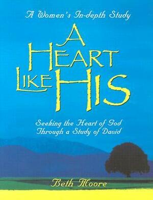 A Heart Like His: Seeking the Heart of God Through a Study of David - Member Book by Beth Moore