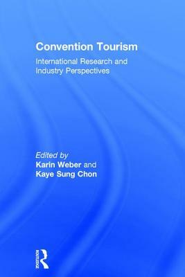 Convention Tourism: International Research and Industry Perspectives by Kaye Sung Chon, Karin Weber