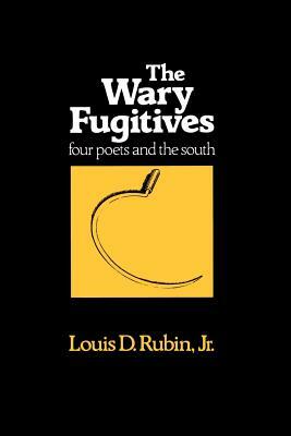 The Wary Fugitives: Four Poets by Louis D. Rubin