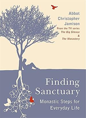 Finding Sanctuary: Monastic Steps for Everyday Life by Christopher Jamison