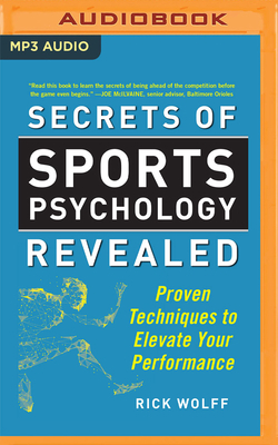Secrets of Sports Psychology Revealed: Proven Techniques to Elevate Your Performance by Rick Wolff