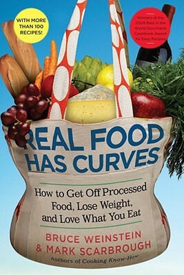 Real Food Has Curves: How to Get Off Processed Food, Lose Weight, and Love What You Eat by Bruce Weinstein, Mark Scarbrough