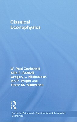 Classical Econophysics by Gregory John Michaelson, Allin F. Cottrell, Paul Cockshott