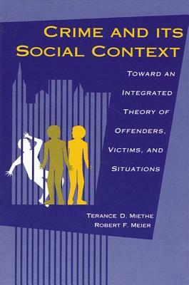 Crime and its Social Context by Terance D. Miethe, Robert F. Meier