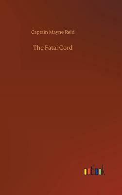 The Fatal Cord by Captain Mayne Reid