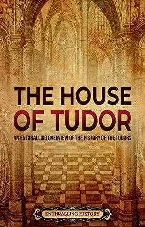 The House of Tudor: An Enthralling Overview of the History of the Tudors (The Story of England) by Enthralling History