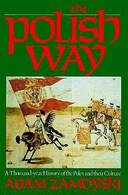 The Polish Way: A Thousand-Year History of the Poles and Their Culture by Adam Zamoyski