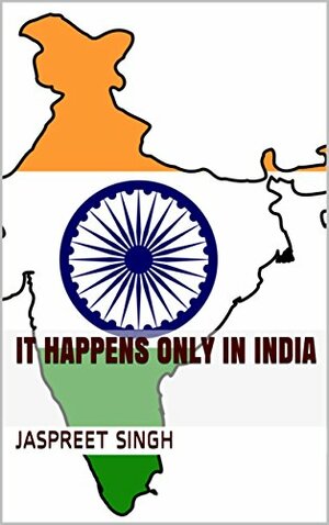 It Happens Only in India by Jaspreet Singh