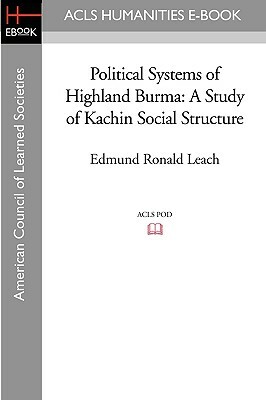 Political Systems of Highland Burma: A Study of Kachin Social Structure by Edmund Ronald Leach