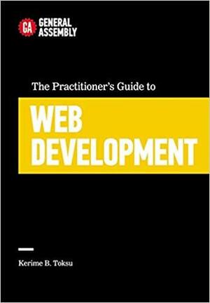 The Practitioner's Guide to Web Development by General Assembly, Kerime B. Toksu