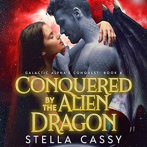 Conquered By The Alien Dragon by Stella Cassy