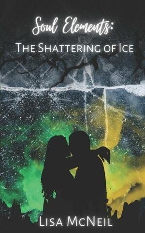 Soul Elements: The Shattering of Ice by Lisa McNeil