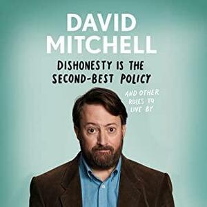 Dishonesty is the Second-Best Policy: And Other Rules to Live By by David Mitchell