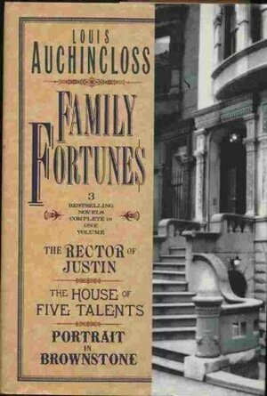 Family Fortunes: The Rector of Justin/the House of Five Talents/Portrait in Brownstone by Louis Auchincloss