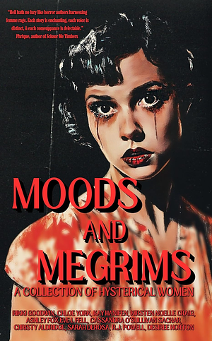 Moods and Megrims: A Collection of Hysterical Women by Rikki Goodwin, Christy Aldridge, Eve L. Fell, R.J. Powell, Kay Hanifen, Sarah DeRosa, Cassandra O'Sullivan Sachar, Ashley Fox, Kirsten Noelle Craig, Desiree Horton