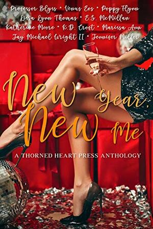 New Year, New Me: A Thorned Heart Press Anthology by Jennifer Miller, Lissa Lynn Thomas, K.D. Croft, Professor Blyss, Venus Eos, E.S. McMillan, Jay Michael Wright II, Poppy Flynn, Katherine Moore