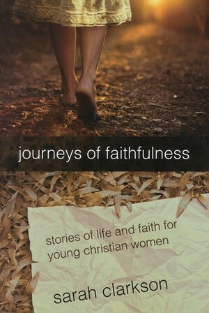 Journeys of Faithfulness: Stories of Life and Faith for Young Christian Women by Sarah Clarkson