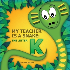 My Teacher is a Snake The Letter K by Dan McKay