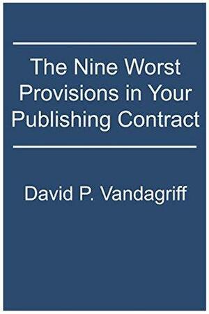 The Nine Worst Provisions in Your Publishing Contract by David P. Vandagriff