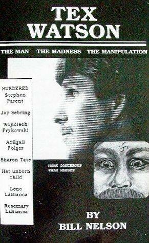 Tex Watson: The Man, The Madness, The Manipulation by Bill Nelson