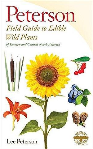 Peterson Field Guide(R) to Eastern/Central Edible Wild Plants: Eastern and central North America by Lee Allen Peterson, Lee Allen Peterson