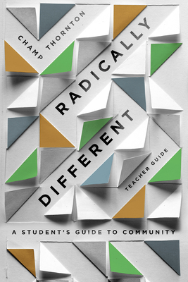 Radically Different: A Student's Guide to Community (Teacher Guide) by Champ Thornton