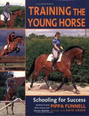 Training the Young Horse: Schooling for Success by Pippa Funnell, Kate Green