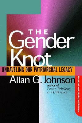 The Gender Knot: Unraveling Our Patriarchal Legacy by Allan G. Johnson