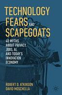 Technology Fears and Scapegoats: 40 Myths About Privacy, Jobs, AI, and Today's Innovation Economy by Robert D. Atkinson, David Moschella