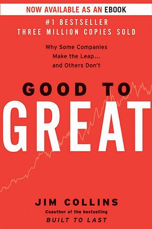 Good to Great: Why Some Companies Make the Leap...And Others Don't by James C. Collins