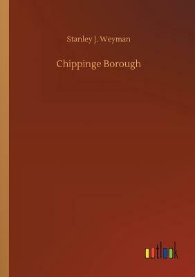 Chippinge Borough by Stanley J. Weyman