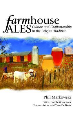 Farmhouse Ales: Culture and Craftsmanship in the European Tradition by Phil Markowski