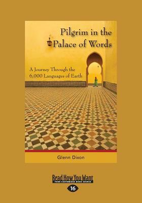 Pilgrim in the Palace of Words: A Journey Through the 6,000 Languages of Earth (Large Print 16pt) by Glenn Dixon