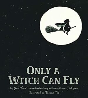 Only a Witch Can Fly by Alison McGhee, Taeeun Yoo