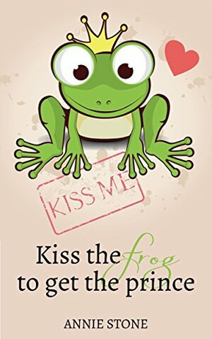 Kiss the frog to get the prince by Annie Stone