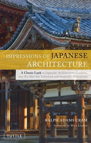 Impressions of Japanese Architecture by Ralph Adams Cram, Mira Locher