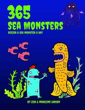 365 Sea Monsters: Design a Sea Monster a Day by Madeline Larson, Lisa Larson
