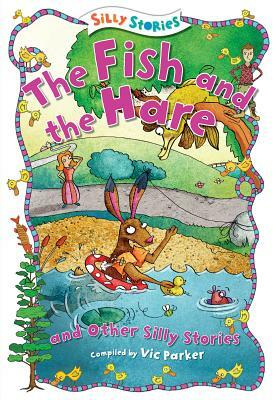 The Fish and the Hare and Other Silly Stories by 