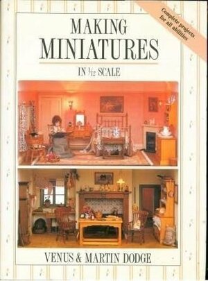 Making Miniatures in 1/12 Scale by Martin Dodge, Venus A. Dodge