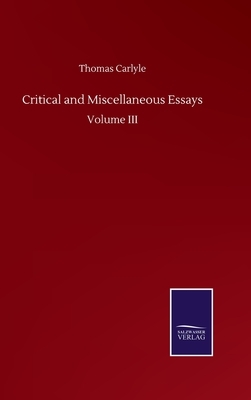 Critical and Miscellaneous Essays: Volume III by Thomas Carlyle
