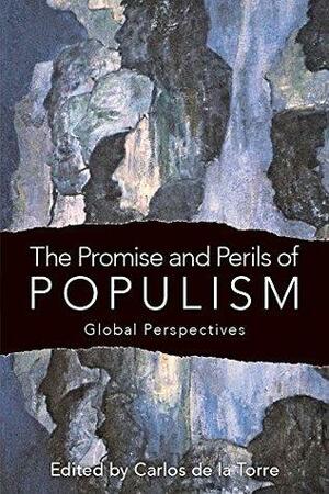 The Promise and Perils of Populism: Global Perspectives by Carlos De La Torre