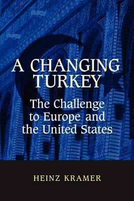 A Changing Turkey: The Challenge to Europe and the United States by Heinz Kramer