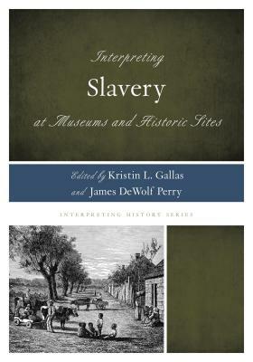 Interpreting Slavery at Museums and Historic Sites by 