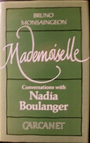Mademoiselle: Conversations With Nadia Boulanger by Bruno Monsaingeon