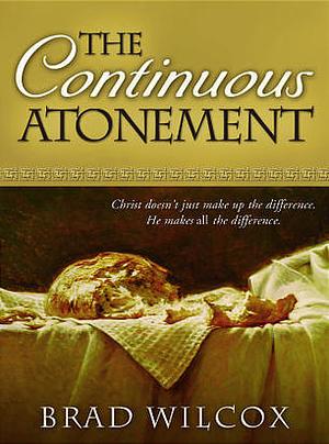 The Continuous Atonement by Brad Wilcox