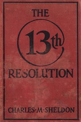 The 13th Resolution by Charles Monroe Sheldon, Charles Monroe Sheldon