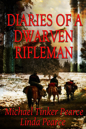 Diaries of a Dwarven Rifleman by Michael Tinker Pearce, Linda S. Pearce