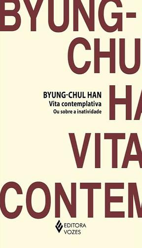 Vita contemplativa ou sobre a inatividade by Byung-Chul Han