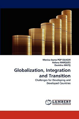 Globalization, Integration and Transition by Dumitru Mati, Helena Marques, Monica Ioana Pop Silaghi
